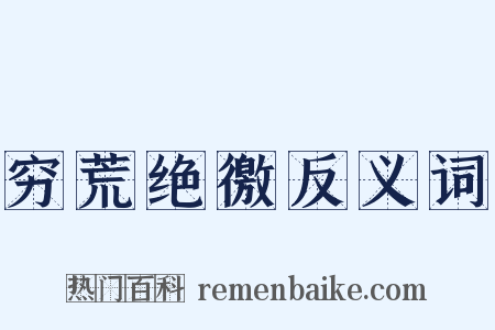 穷荒绝徼反义词是什么意思的图片